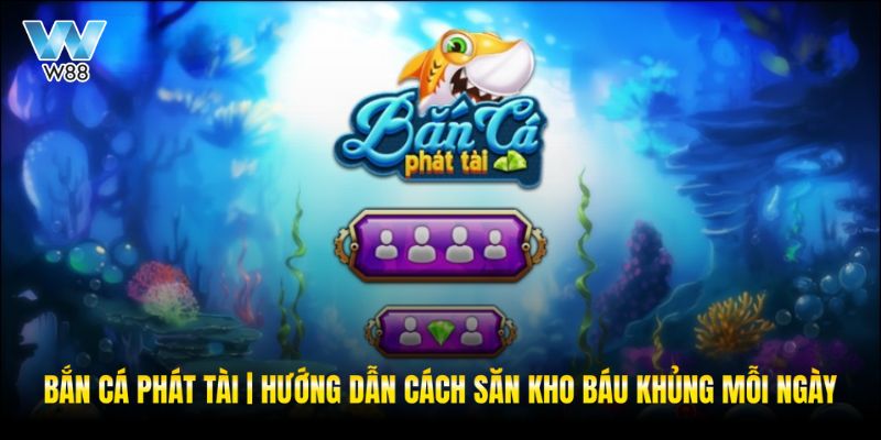 Bắn cá Phát Tài w88